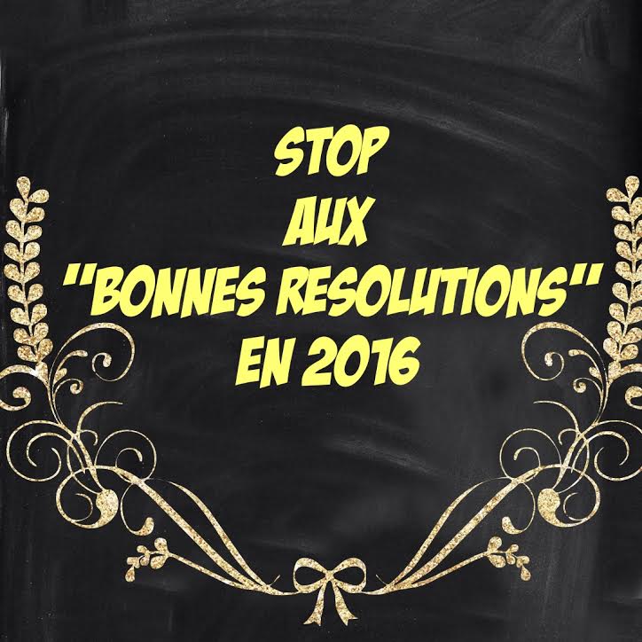 STOP les « Bonnes Résolutions » : 2 raisons pour arrêter d’en prendre !