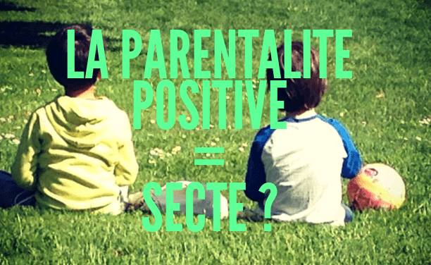 La parentalité positive est-elle une secte ?
