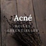 Comment soigner l&rsquo;acné avec les huiles essentielles ?